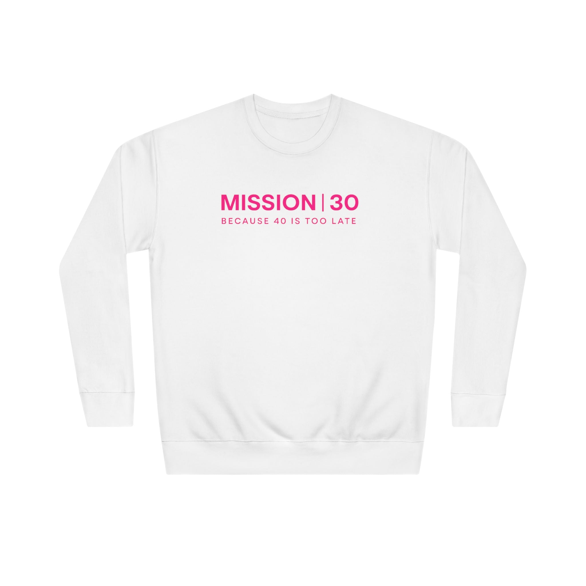 Mission 30 Crew Neck Sweatshirt — "Because 40 Is Too Late" Crewneck